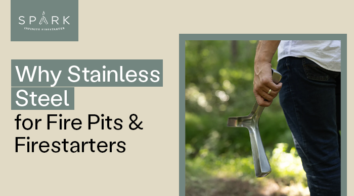 Built to last, built to spark. Header for a SPARK INFINITE FIRESTARTER article on the advantages of stainless steel for fire pits and firestarters that withstand the elements.